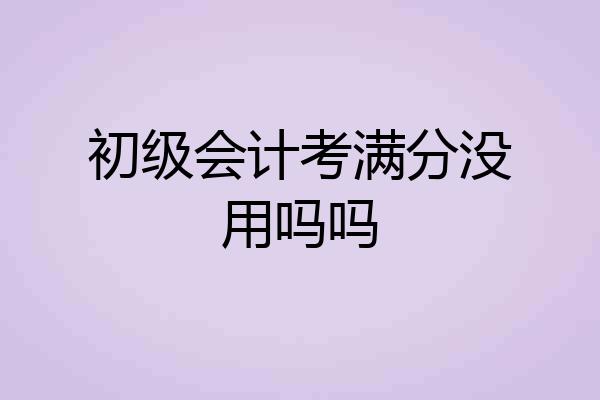 初级会计考满分没用吗吗