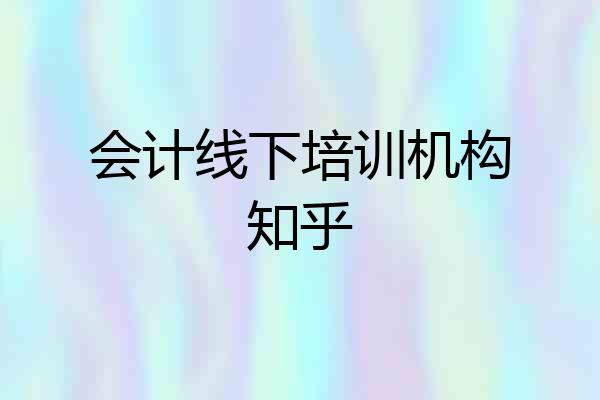 会计线下培训机构知乎