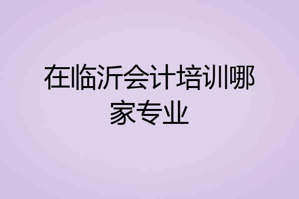 在临沂会计培训哪家专业