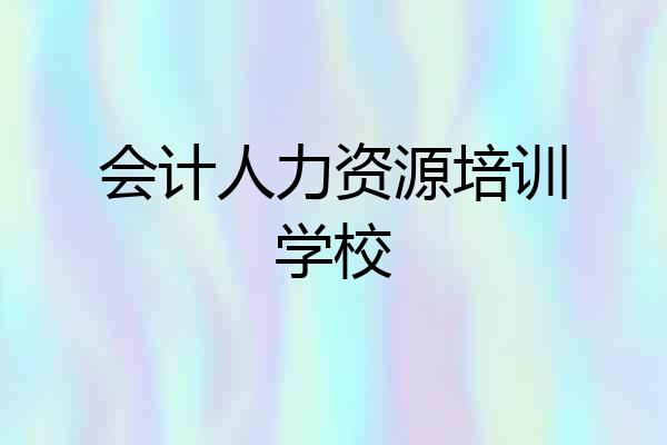 会计人力资源培训学校