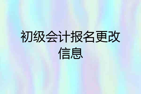 初级会计报名更改信息