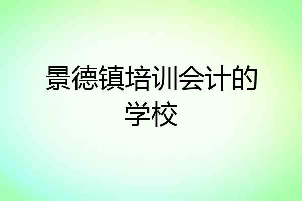 景德镇培训会计的学校
