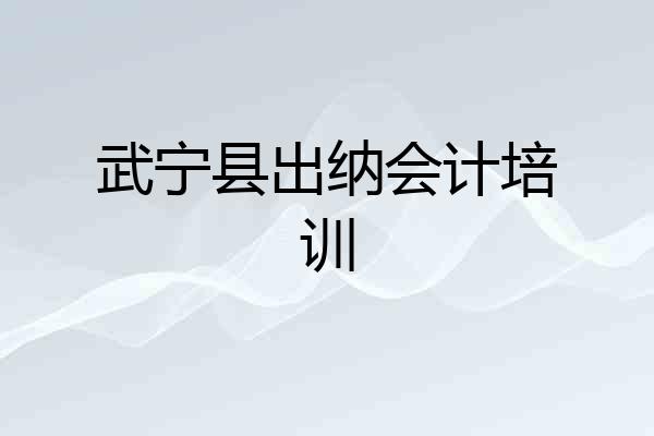 武宁县出纳会计培训