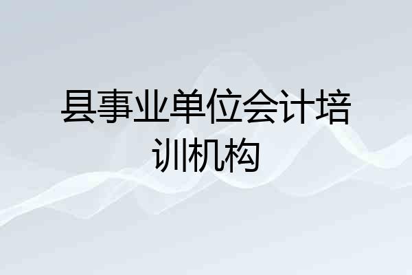 县事业单位会计培训机构