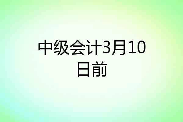 中级会计3月10日前