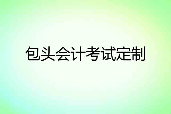 包头会计考试定制