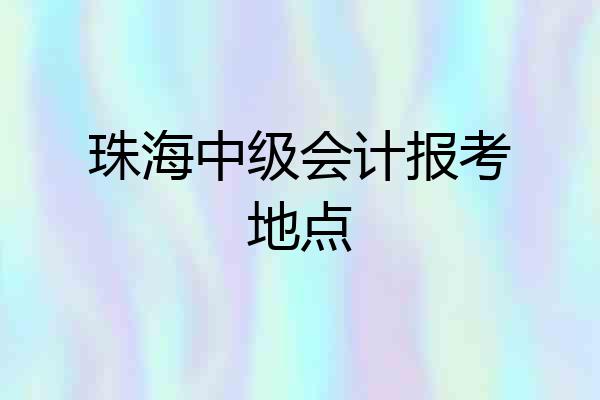 珠海中级会计报考地点