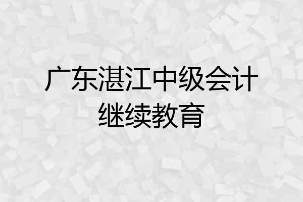 广东湛江中级会计继续教育
