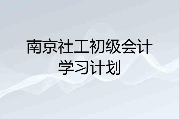 南京社工初级会计学习计划
