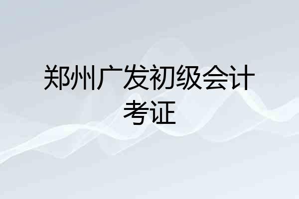 郑州广发初级会计考证