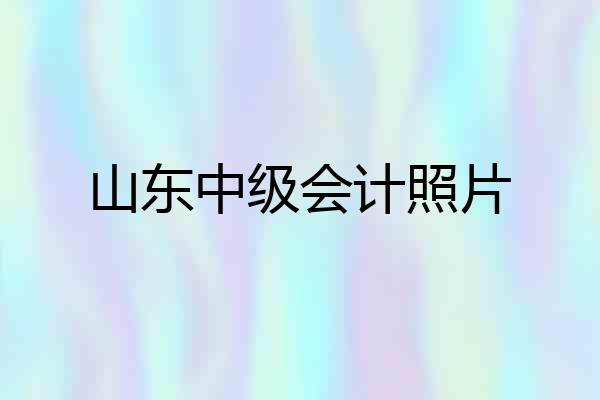 山东中级会计照片