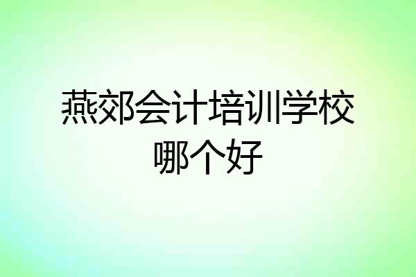 燕郊会计培训学校哪个好