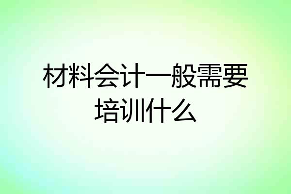 材料会计一般需要培训什么