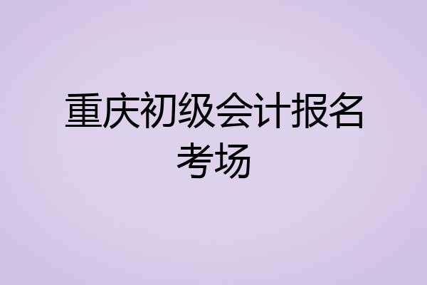 重庆初级会计报名考场
