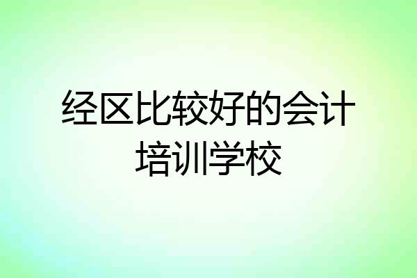 经区比较好的会计培训学校