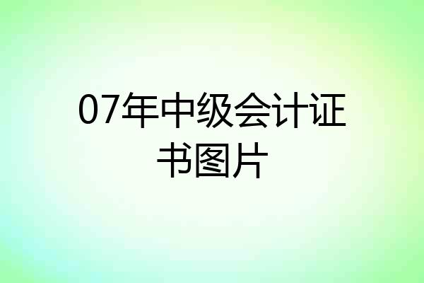 07年中级会计证书图片