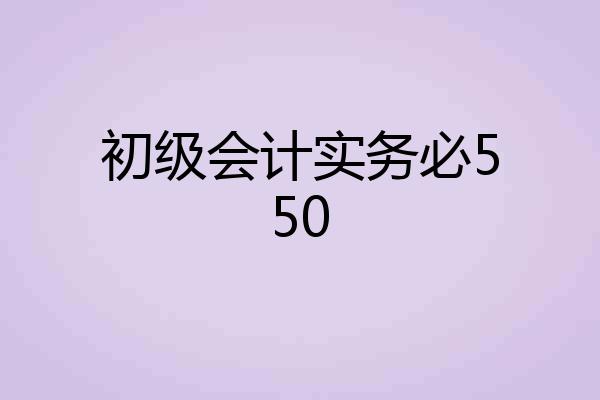 初级会计实务必550