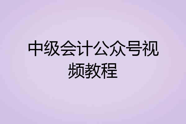 中级会计公众号视频教程