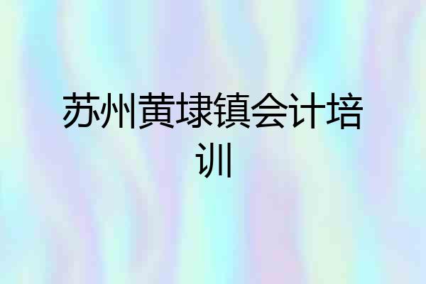 苏州黄埭镇会计培训