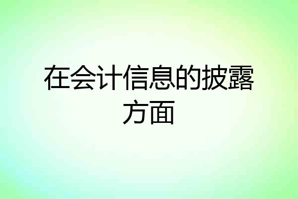 在会计信息的披露方面