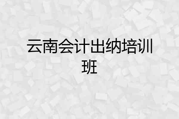 云南会计出纳培训班