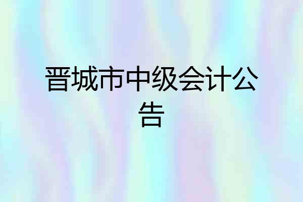 晋城市中级会计公告