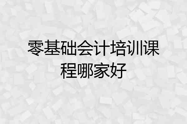 零基础会计培训课程哪家好