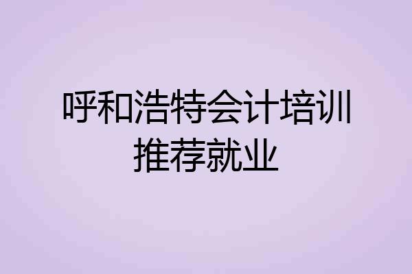 呼和浩特会计培训推荐就业