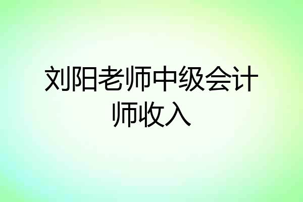 刘阳老师中级会计师收入