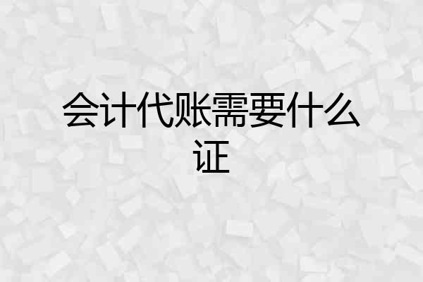 会计代账需要什么证