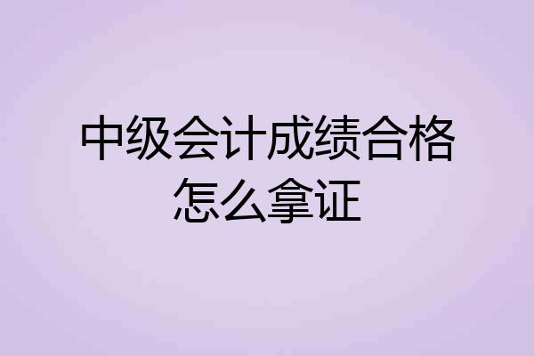 中级会计成绩合格怎么拿证