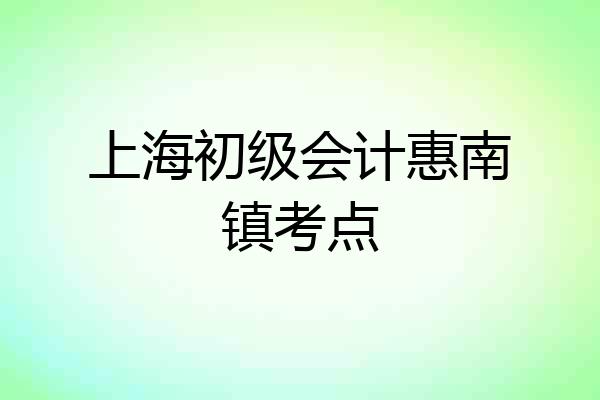 上海初级会计惠南镇考点