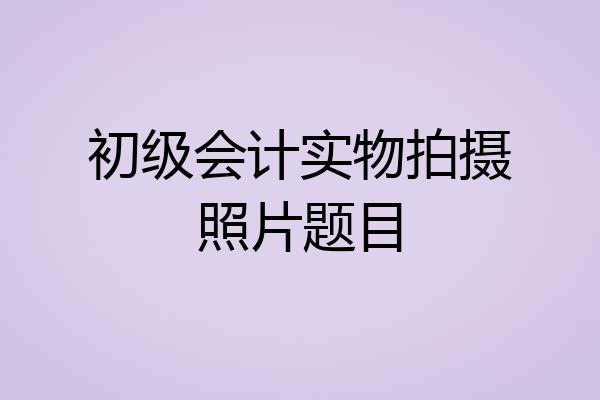 初级会计实物拍摄照片题目