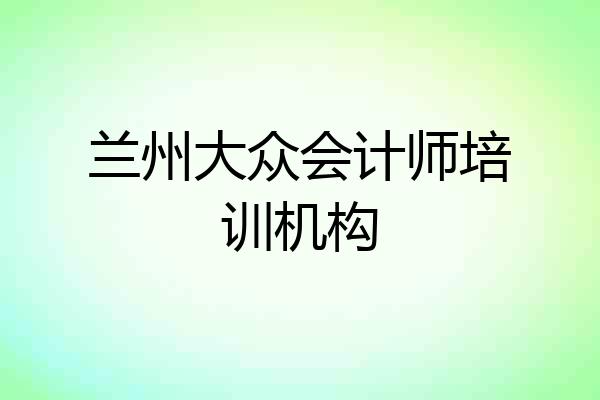 兰州大众会计师培训机构