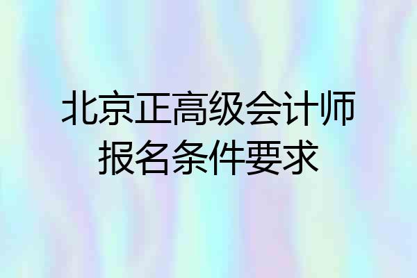 北京正高级会计师报名条件要求