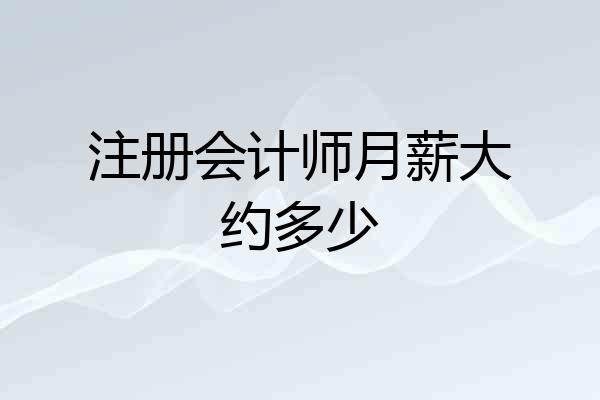 注册会计师月薪大约多少