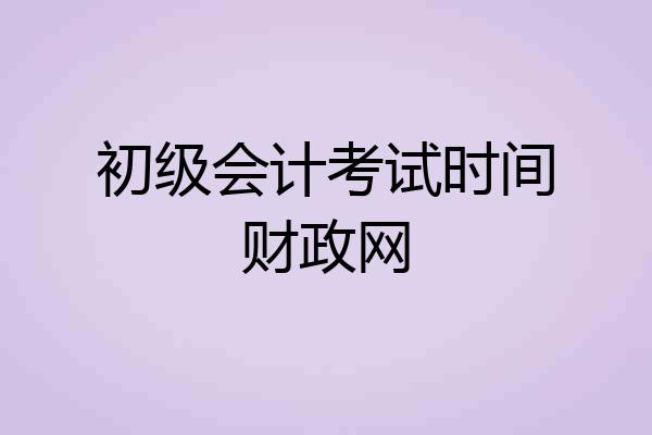 初级会计考试时间财政网