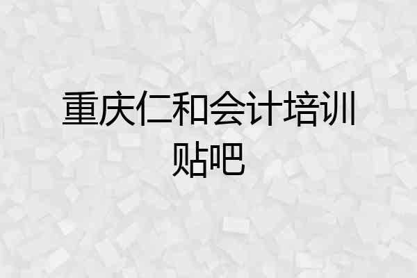 重庆仁和会计培训贴吧