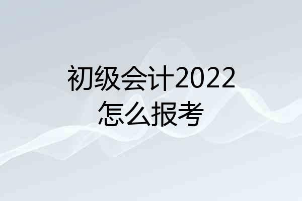 初级会计2022怎么报考