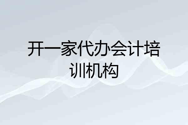 开一家代办会计培训机构