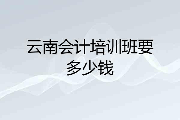 云南会计培训班要多少钱