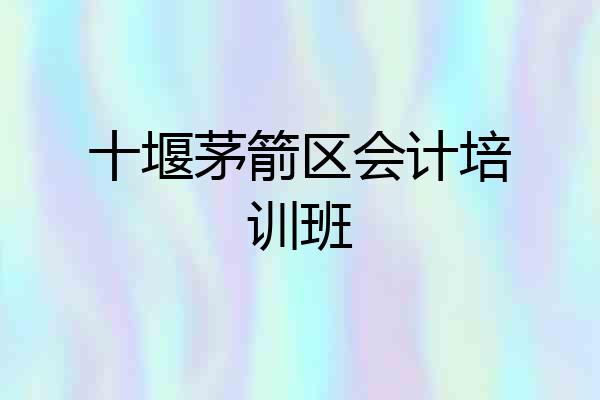 十堰茅箭区会计培训班
