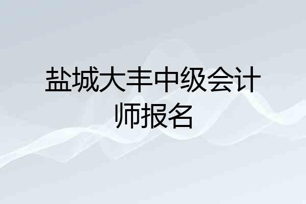 盐城大丰中级会计师报名
