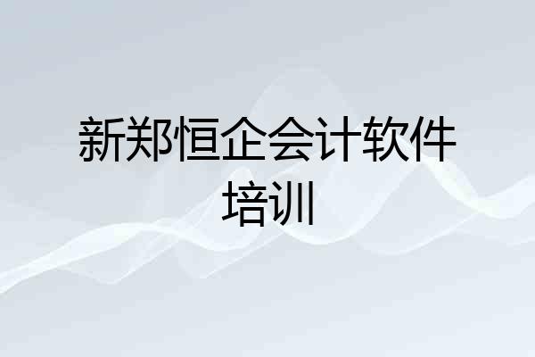 新郑恒企会计软件培训