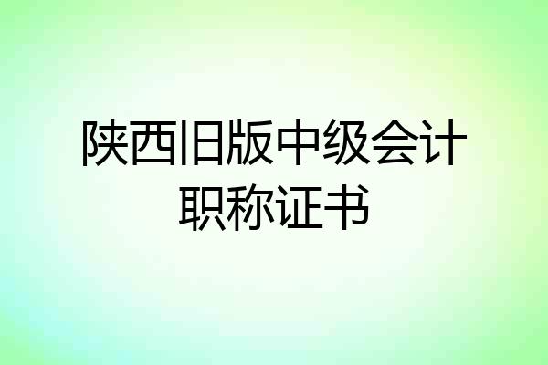 陕西旧版中级会计职称证书