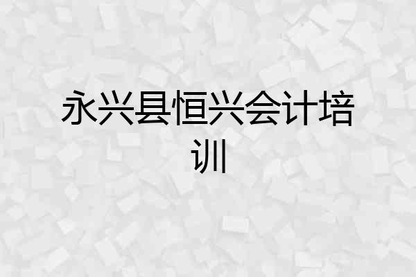 永兴县恒兴会计培训