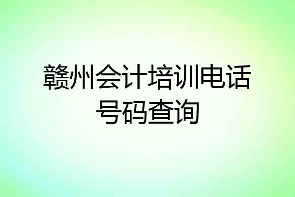 赣州会计培训电话号码查询
