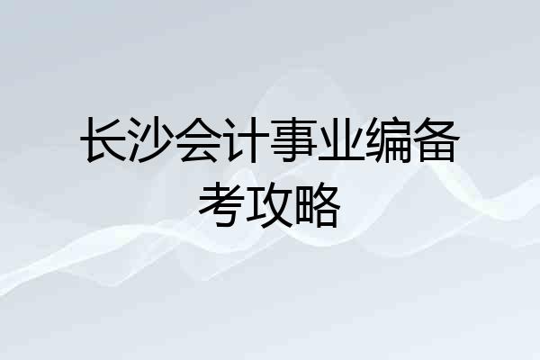 长沙会计事业编备考攻略