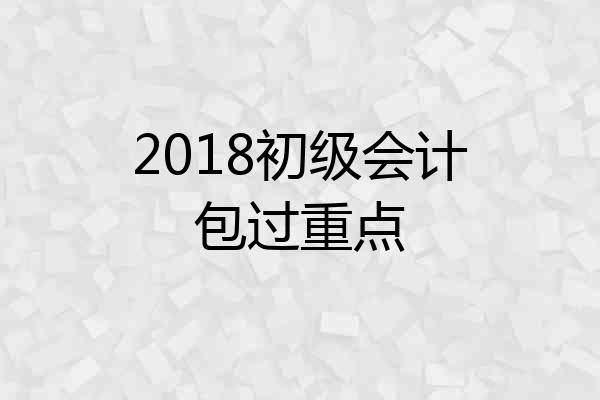 2018初级会计包过重点