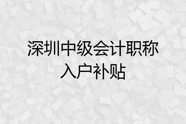 深圳中级会计职称入户补贴